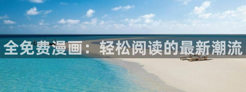 yy漫画免费登录入口：全免费漫画：轻松阅读的最新潮流