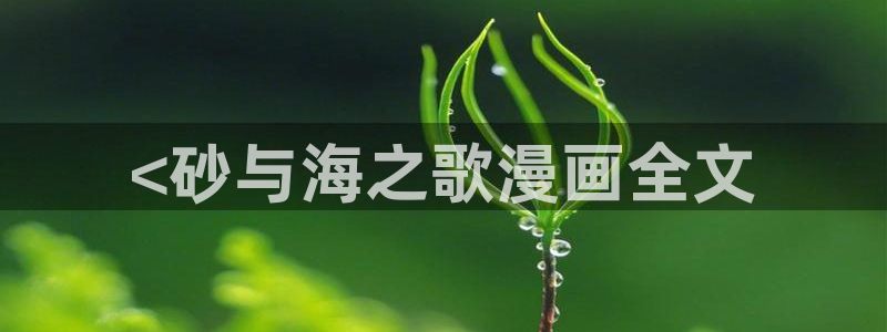 汗汗yy漫画：<砂与海之歌漫画全文