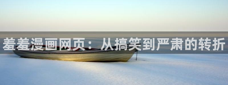 yy漫画韩国漫画大全：羞羞漫画网页：从搞笑到严肃的转折