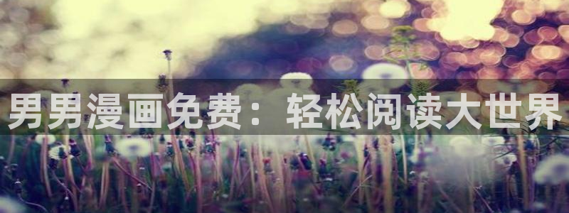 yy漫画h：男男漫画免费：轻松阅读大世界
