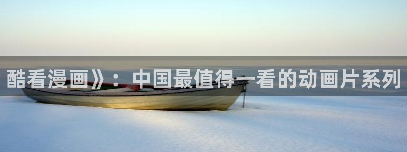 yy漫画在线观看免费：酷看漫画》：中国最值得一看的动画片系列